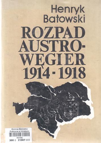 Okładka książki Rozpad Austro-Węgier 1914-1918 :  (sprawy narodowościowe i działania dyplomatyczne) / Henryk Batowski.
