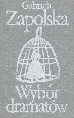 Okładka książki Wybór dramatów / Gabriela Zapolska ; posłowie Roman Taborski.