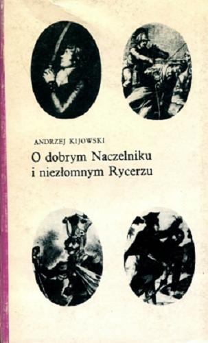 Okładka książki O dobrym Naczelniku i niezłomnym Rycerzu / Andrzej Kijowski.