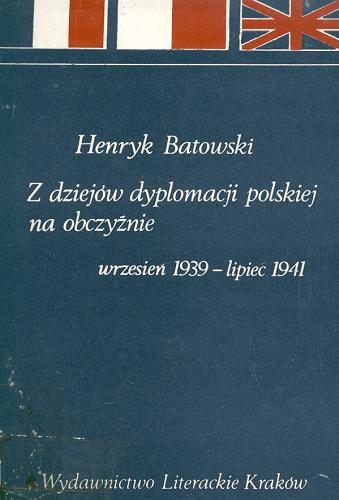 Okładka książki Z dziejów dyplomacji polskiej na obczyźnie : (wrzesień 1933-lipiec 1941) / Henryk Batowski.