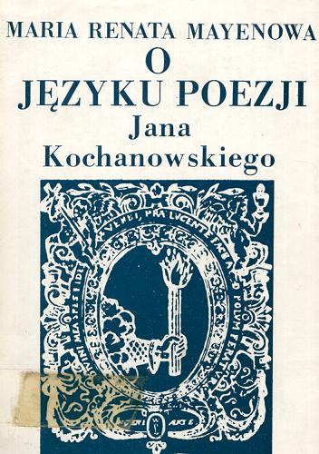Okładka książki O języku poezji Jana Kochanowskiego / Maria Renata Mayenowa.