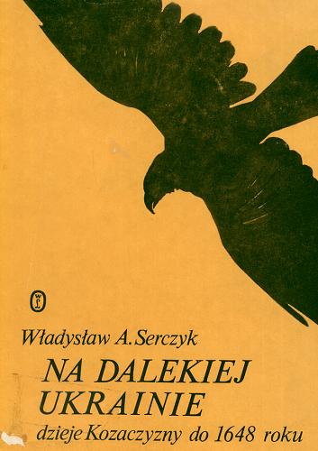 Okładka książki Na dalekiej Ukrainie : dzieje Kozaczyzny do 1648 roku / Władysław A. Serczyk.