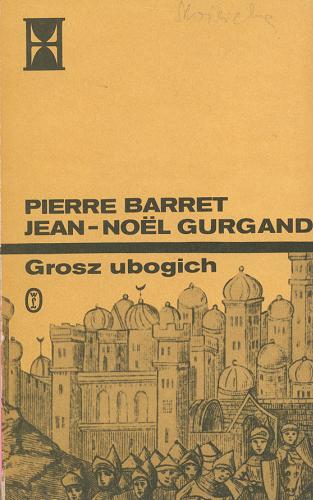 Okładka książki Grosz ubogich : powieść historyczna / T. 2 / Pierre Barret ; Jean-Noël Gurgand ; przeł. Anna Jędrychowska.