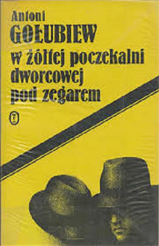 Okładka książki W żółtej poczekalni dworcowej pod zegarem : opowieść polemiczna / Antoni Gołubiew.