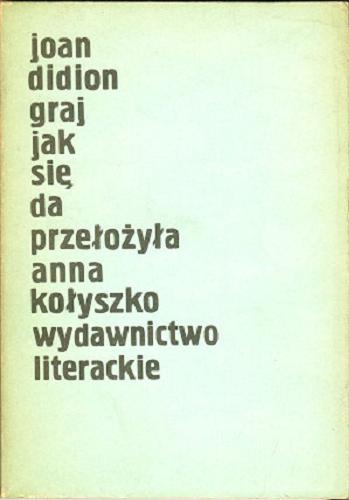 Okładka książki Graj jak się da / Joan Didion ; przeł. [z ang.] Anna Kołyszko.