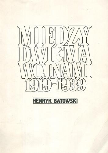Okładka książki Między dwiema wojnami: 1919-1939: zarys historii dyplomatycznej / Henryk Batowski.