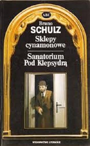 Okładka książki Sklepy cynamonowe ; Sanatorium Pod Klepsydrą / Bruno Schulz.
