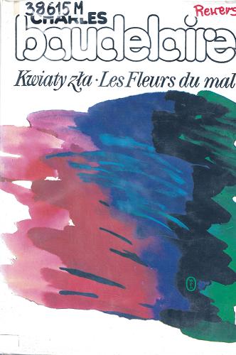 Okładka książki Kwiaty zła = Le Fleurs du mal / Charles Baudelaire ; tłumaczenie Bieńkowski Zbigniew ; wybór : Jerzy Brzozowski, Maria Leśniewska.