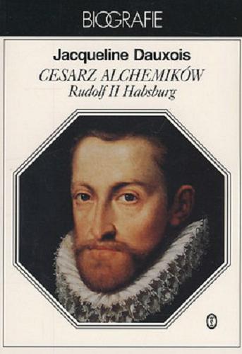 Okładka książki Cesarz alchemików : Rudolf II Habsburg / Jacqueline Dauxois ; przełożyła Renata Niziołek.