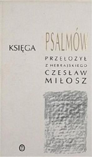 Okładka książki Księga Psalmów / przełożył z hebrjskiego Czesław Miłosz ; wstęp ks. Józef Sadzik.