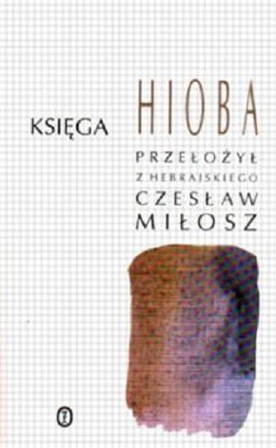 Okładka książki Księga Hioba / przełożył z hebrajskiego Czesław Miłosz ; wstęp Józef Sadzik.