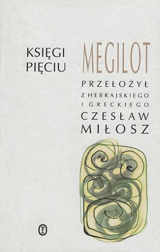 Okładka książki Księgi pięciu megilot / przełożył z hebrajskiego i greckiego Czesław Miłosz ; przedmowa tłumacza.