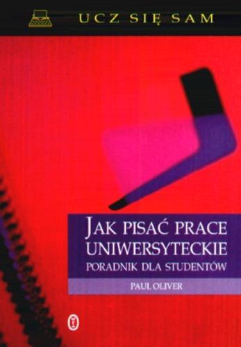 Okładka książki Jak pisać prace uniwersyteckie : poradnik dla stu- dentów / Paul Oliver ; przekł.[ z ang. Jadwiga Piątkowska.