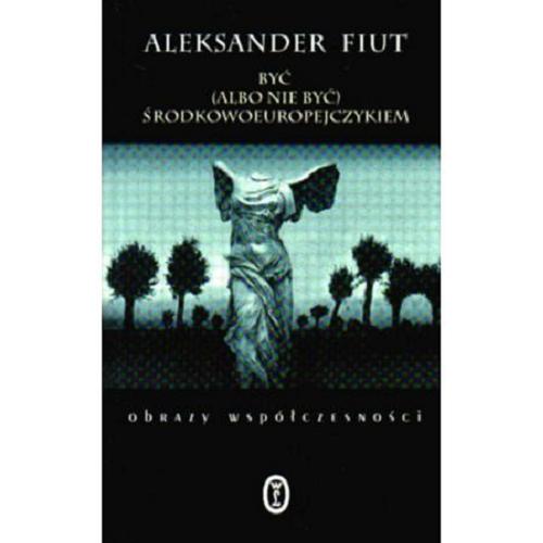 Okładka książki Być (albo nie być) Środkowoeuropejczykiem / Aleksander Fiut.