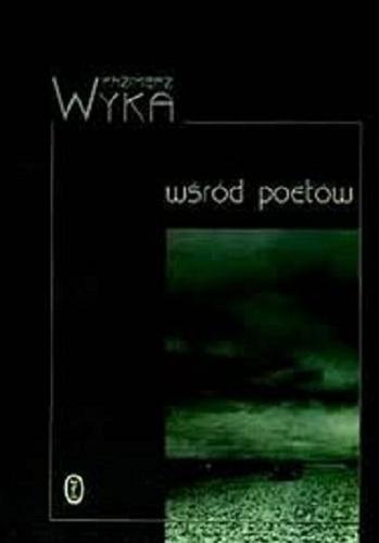 Okładka książki Wśród poetów / Kazimierz Wyka ; wstłp Marian Stala ; wybór Marta Wyka.