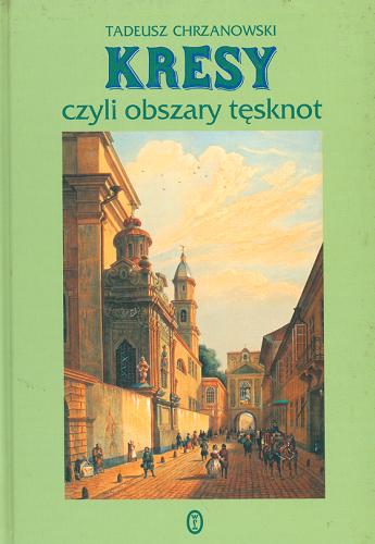 Okładka książki Kresy czyli Obszary tęsknot / Tadeusz Chrzanowski.