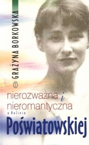 Okładka książki Nierozważna i nieromantyczna : o Halinie Poświatowskiej / Grażyna Borkowska.