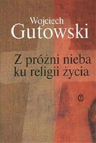 Okładka książki Z próżni nieba ku religii życia : motywy chrześcijańskie w literaturze Młodej Polski / Wojciech Gutowski.