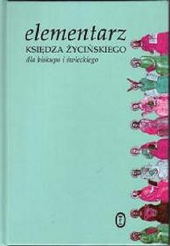 Okładka książki Elementarz księdza Życińskiego dla biskupa i świeckiego / Józef Życiński ; teksty wybrał i ułożył Tomasz Kunz.