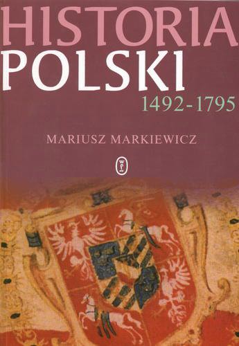Okładka książki Historia Polski 1492-1795 / Mariusz Paweł Markiewicz.