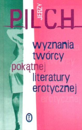 Okładka książki Wyznania twórcy pokątnej literatury erotycznej / Jerzy Pilch.