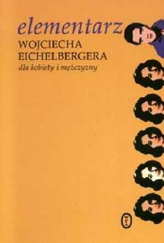 Okładka książki Elementarz Wojciecha Eichelbergera : dla kobiety i mężczyzny / Wojciech Eichelberger ; wybór Lucyna Kowalik.