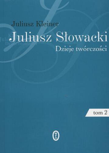 Okładka książki Juliusz Słowacki : dzieje twórczości. T. 2, Od Balladyny do Lilli Wenedy / Juliusz Kleiner ; wstęp i opracowanie Jerzy Starnawski.