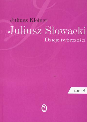 Okładka książki Juliusz Słowacki : dzieje twórczości. T. 4, Poeta mistyk / Juliusz Kleiner ; wstęp i opracowanie Jerzy Starnawski.