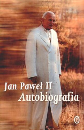 Okładka książki Autobiografia / Jan Paweł II ; wybrała i ułożyła Justyna Kiliańczyk-Zięba.