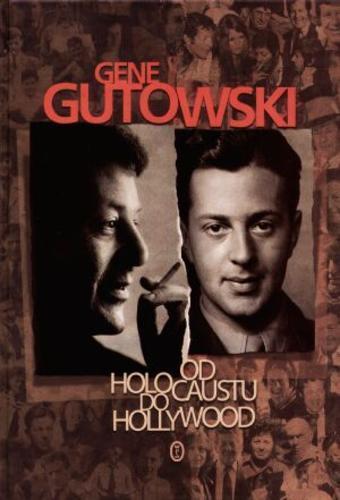 Okładka książki Od holocaustu do Hollywood / Gene Gutowski ; tł. Michał Ronikier.