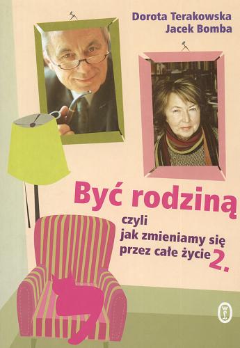 Okładka książki Być rodziną czyli Jak zmieniamy się przez całe życie. 2 / Dorota Terakowska, Jacek Bomba.