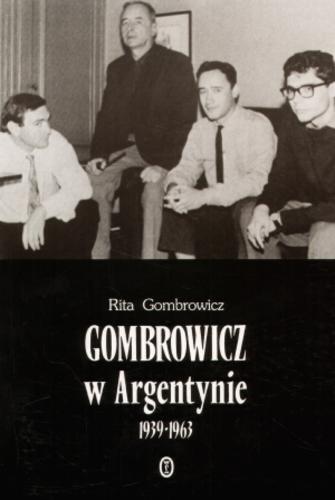 Okładka książki Gombrowicz w Argentynie : Rita Gombrowicz ; tłumaczenie [z języka hiszpańskiego] Zofia Chądzyńska ; tłumaczenie [z języka francuskiego] Anna Husarska.