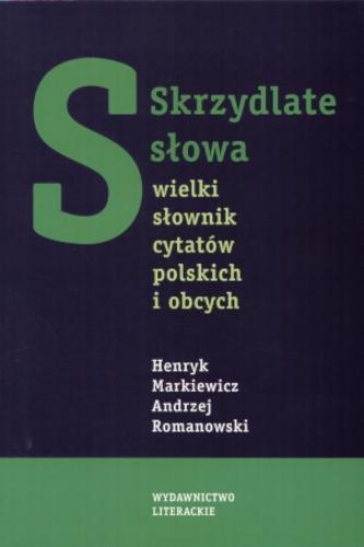 Okładka książki Skrzydlate słowa : wielki słownik cytatów polskich i obcych / Henryk Markiewicz ; Andrzej Romanowski.