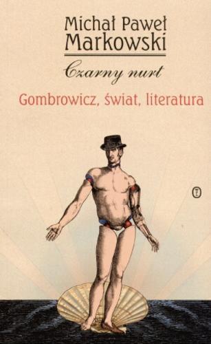 Okładka książki Czarny nurt : Gombrowicz, świat, literatura / Markowski Michał Paweł.