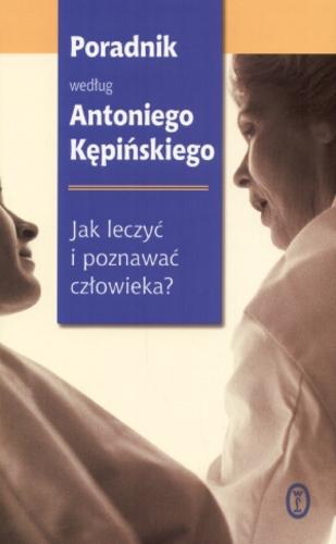 Okładka książki  Poradnik według Antoniego Kępińskiego : jak leczyć i poznawać człowieka?  1
