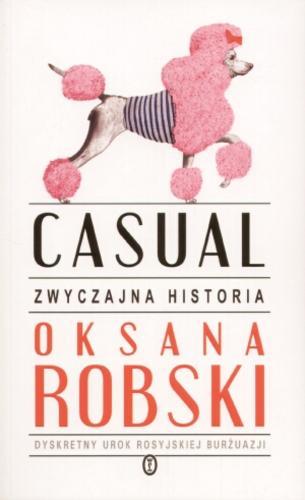 Okładka książki Casual : zwyczajna historia / Oksana Robski ; przełożyła Małgorzata Buchalik.