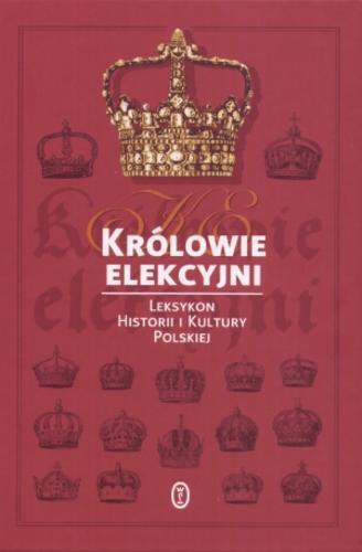 Okładka książki Królowie elekcyjni - leksykon biograficzny / red. Irena Kaniewska ; współaut. Janusz Byliński.