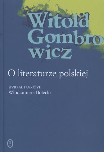 Okładka książki O literaturze polskiej / Witold Gombrowicz ; wybrał, ułożył Włodzimierz Bolecki.