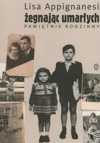 Okładka książki Żegnając umarłych :pamiętnik rodzinny / Lisa Appignanesi ; tł. Michał Ronikier.