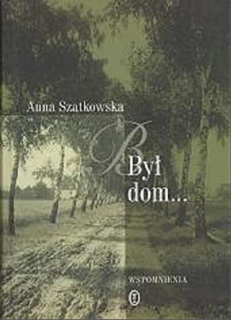Okładka książki Był dom... :  wspomnienia / Anna Szatkowska.