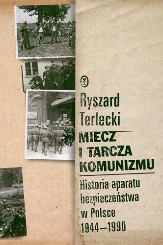 Okładka książki Miecz i tarcza komunizmu : historia aparatu bezpieczeństwa w Polsce 1944-1990 / Ryszard Terlecki.