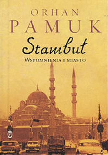 Okładka książki Stambuł : wspomnienia i miasto / Orhan Pamuk ; przeł. Anna Polat.