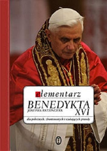Okładka książki  Elementarz Benedykta XVI - Josepha Ratzingera dla pobożnych, zbuntowanych i szukających prawdy  2