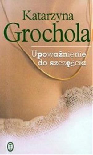 Okładka książki Upoważnienie do szczęścia / Katarzyna Grochola.