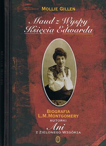 Okładka książki  Maud z Wyspy Księcia Edwarda : biografia Lucy Maud Montgomery autorki Ani z Zielonego Wzgórza  1