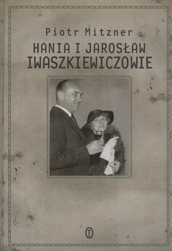 Okładka książki Hania i Jarosław Iwaszkiewiczowie : esej o małżeństwie / Piotr Mitzner.