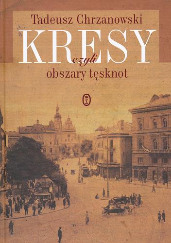 Okładka książki Kresy czyli Obszary tęsknot / Tadeusz Chrzanowski.