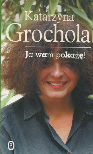 Okładka książki Ja wam pokażę! / Katarzyna Grochola.