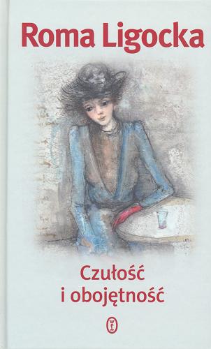 Okładka książki Czułość i obojętność / Roma Ligocka ; rys. aut.