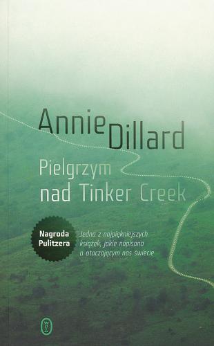 Okładka książki Pielgrzym nad Tinker Creek / Annie Dillard ; przeł. [z ang.] Maciej Świerkocki.